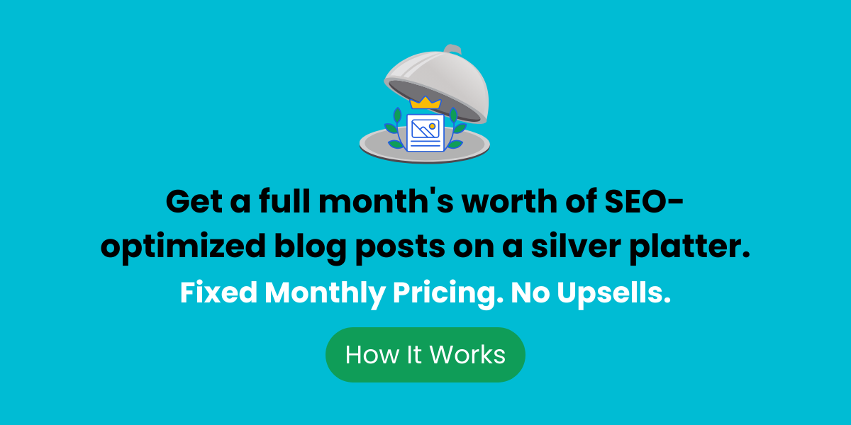 Get a full month's worth of SEO-optimized blog posts on a silver platter. Fixed monthly pricing. No upsells. See how it works.